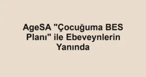AgeSA "Çocuğuma BES Planı" ile Ebeveynlerin Yanında