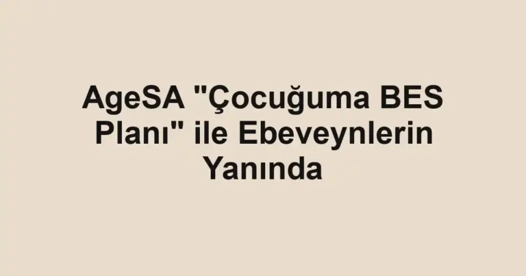 AgeSA "Çocuğuma BES Planı" ile Ebeveynlerin Yanında