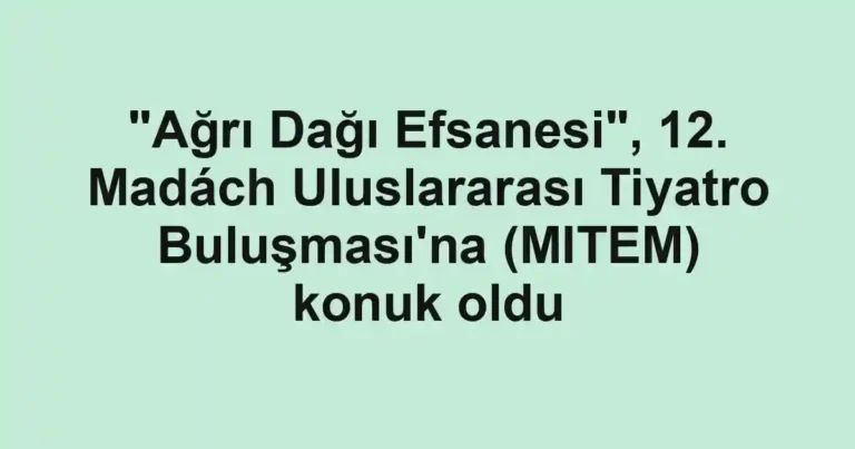 "Ağrı Dağı Efsanesi", 12. Madách Uluslararası Tiyatro Buluşması'na (MITEM) konuk oldu