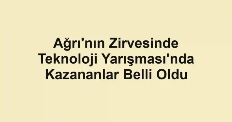 Ağrı'nın Zirvesinde Teknoloji Yarışması'nda Kazananlar Belli Oldu