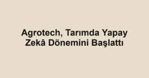 Agrotech, Tarımda Yapay Zekâ Dönemini Başlattı