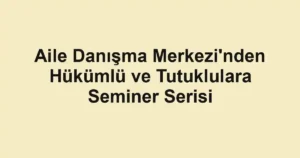 Aile Danışma Merkezi'nden Hükümlü ve Tutuklulara Seminer Serisi