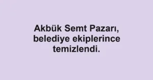 Akbük Semt Pazarı, belediye ekiplerince temizlendi.