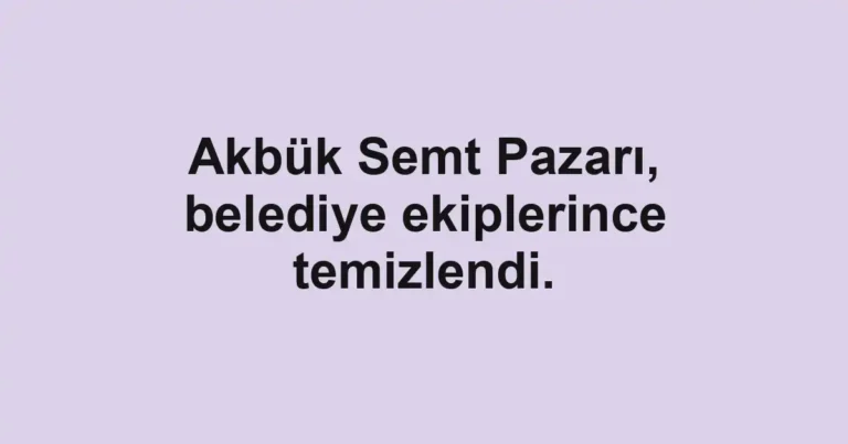 Akbük Semt Pazarı, belediye ekiplerince temizlendi.