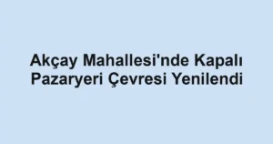 Akçay Mahallesi'nde Kapalı Pazaryeri Çevresi Yenilendi