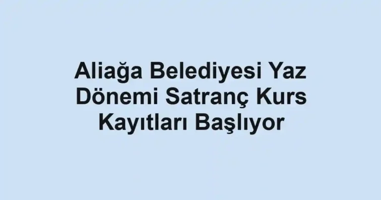 Aliağa Belediyesi Yaz Dönemi Satranç Kurs Kayıtları Başlıyor