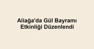 Aliağa'da Gül Bayramı Etkinliği Düzenlendi