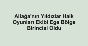 Aliağa'nın Yıldızlar Halk Oyunları Ekibi Ege Bölge Birincisi Oldu