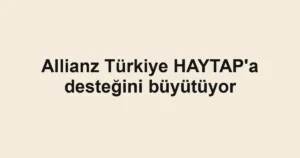 Allianz Türkiye HAYTAP'a desteğini büyütüyor