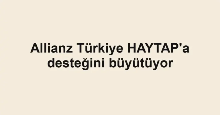 Allianz Türkiye HAYTAP'a desteğini büyütüyor