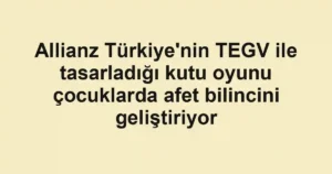 Allianz Türkiye'nin TEGV ile tasarladığı kutu oyunu çocuklarda afet bilincini geliştiriyor