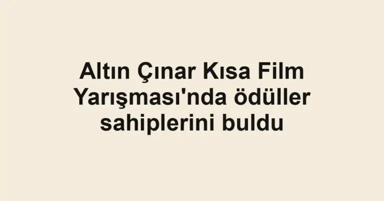 Altın Çınar Kısa Film Yarışması'nda ödüller sahiplerini buldu