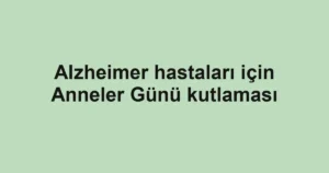 Alzheimer hastaları için Anneler Günü kutlaması