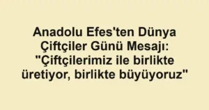 Anadolu Efes'ten Dünya Çiftçiler Günü Mesajı: "Çiftçilerimiz ile birlikte üretiyor, birlikte büyüyoruz"