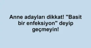 Anne adayları dikkat! "Basit bir enfeksiyon" deyip geçmeyin!