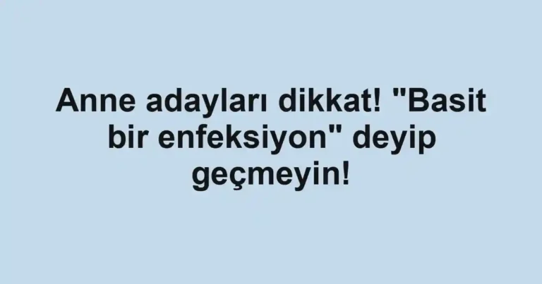 Anne adayları dikkat! "Basit bir enfeksiyon" deyip geçmeyin!