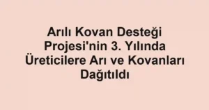 Arılı Kovan Desteği Projesi'nin 3. Yılında Üreticilere Arı ve Kovanları Dağıtıldı