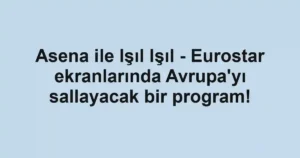 Asena ile Işıl Işıl - Eurostar ekranlarında Avrupa'yı sallayacak bir program!