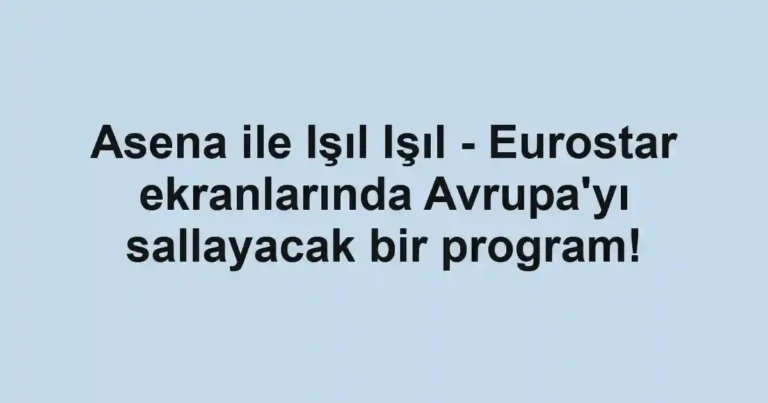 Asena ile Işıl Işıl - Eurostar ekranlarında Avrupa'yı sallayacak bir program!