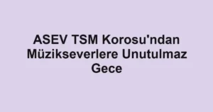 ASEV TSM Korosu'ndan Müzikseverlere Unutulmaz Gece