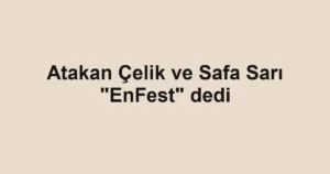 Atakan Çelik ve Safa Sarı "EnFest" dedi