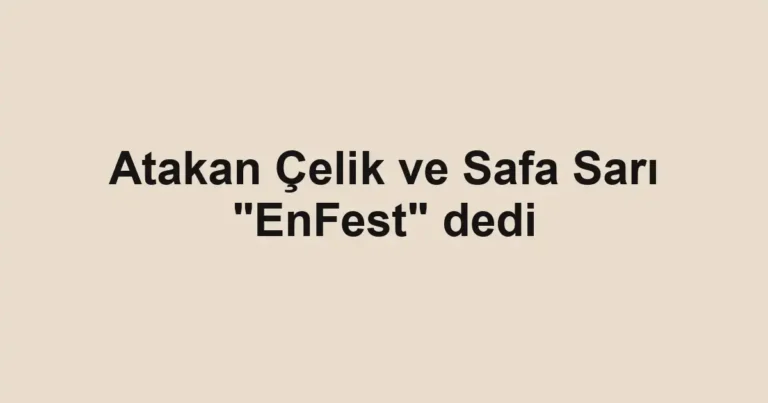 Atakan Çelik ve Safa Sarı "EnFest" dedi
