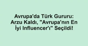 Avrupa'da Türk Gururu: Arzu Kaldı, "Avrupa'nın En İyi Influencer'ı" Seçildi!