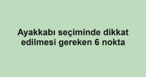 Ayakkabı seçiminde dikkat edilmesi gereken 6 nokta