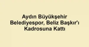 Aydın Büyükşehir Belediyespor, Beliz Başkır'ı Kadrosuna Kattı