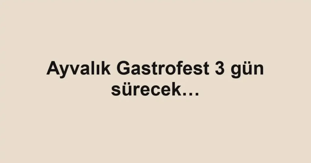 Ayvalık Gastrofest 3 gün sürecek…