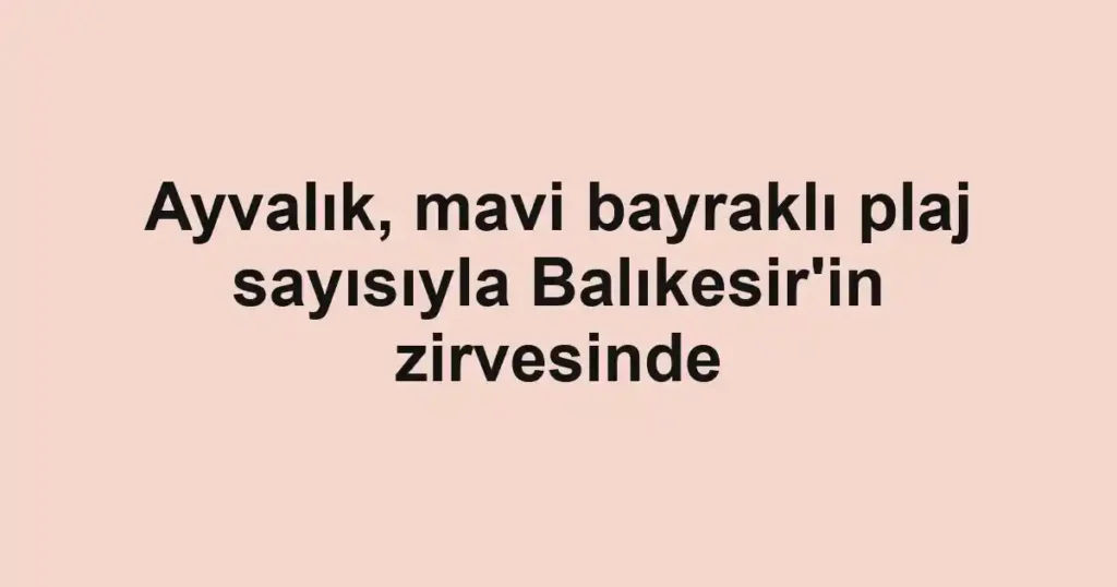 Ayvalık, mavi bayraklı plaj sayısıyla Balıkesir'in zirvesinde