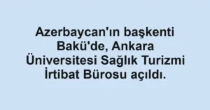 Azerbaycan'ın başkenti Bakü'de, Ankara Üniversitesi Sağlık Turizmi İrtibat Bürosu açıldı.