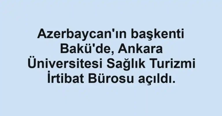 Azerbaycan'ın başkenti Bakü'de, Ankara Üniversitesi Sağlık Turizmi İrtibat Bürosu açıldı.