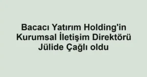 Bacacı Yatırım Holding'in Kurumsal İletişim Direktörü Jülide Çağlı oldu