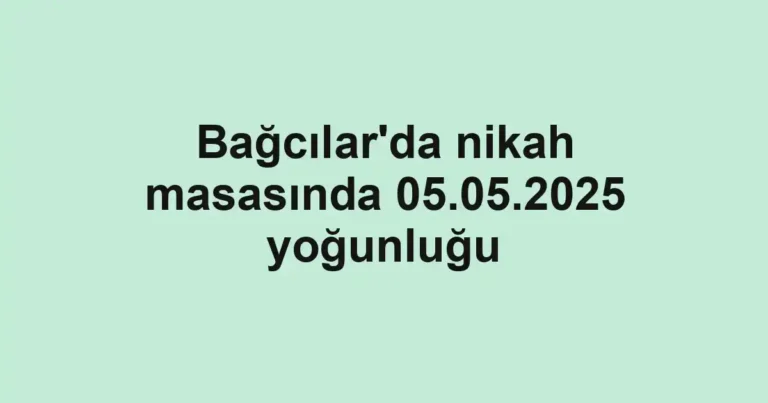 Bağcılar'da nikah masasında 05.05.2025 yoğunluğu