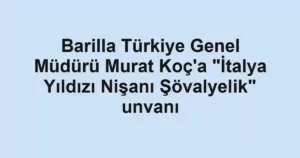Barilla Türkiye Genel Müdürü Murat Koç'a "İtalya Yıldızı Nişanı Şövalyelik" unvanı