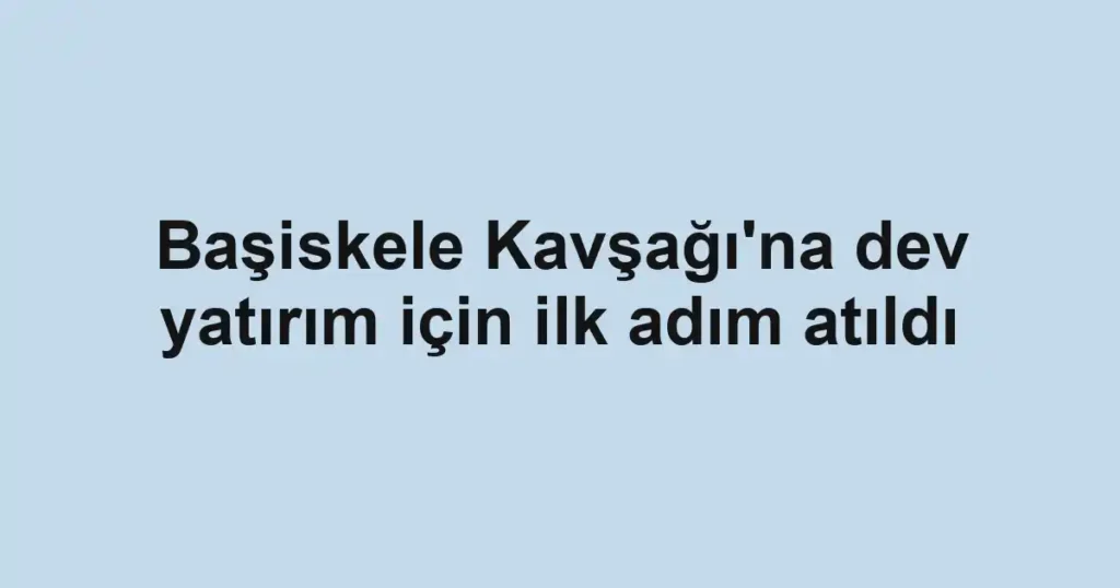 Başiskele Kavşağı'na dev yatırım için ilk adım atıldı