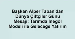 Başkan Alper Taban'dan Dünya Çiftçiler Günü Mesajı: Tarımda İnegöl Modeli ile Geleceğe Yatırım