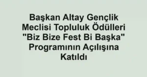 Başkan Altay Gençlik Meclisi Topluluk Ödülleri "Biz Bize Fest Bi Başka" Programının Açılışına Katıldı