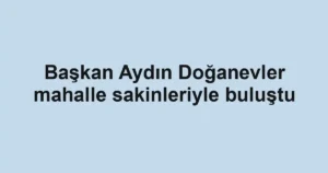 Başkan Aydın Doğanevler mahalle sakinleriyle buluştu