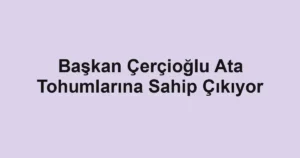 Başkan Çerçioğlu Ata Tohumlarına Sahip Çıkıyor