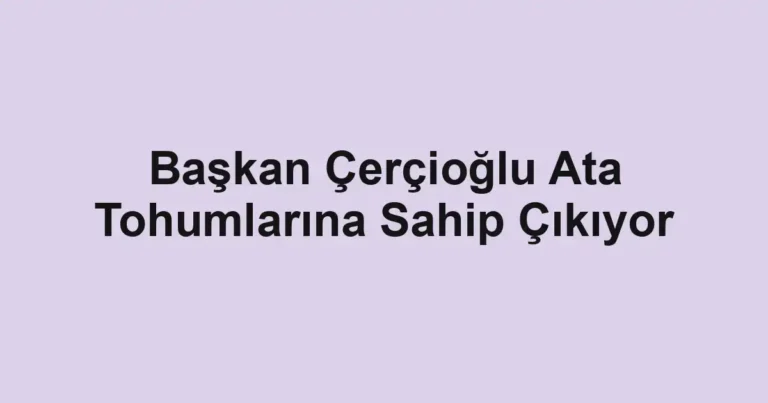 Başkan Çerçioğlu Ata Tohumlarına Sahip Çıkıyor