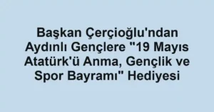 Başkan Çerçioğlu'ndan Aydınlı Gençlere "19 Mayıs Atatürk'ü Anma, Gençlik ve Spor Bayramı" Hediyesi