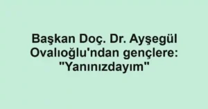 Başkan Doç. Dr. Ayşegül Ovalıoğlu'ndan gençlere: "Yanınızdayım"