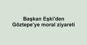 Başkan Eşki'den Göztepe'ye moral ziyareti