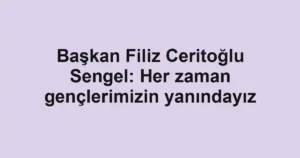 Başkan Filiz Ceritoğlu Sengel: Her zaman gençlerimizin yanındayız