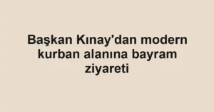 Başkan Kınay'dan modern kurban alanına bayram ziyareti