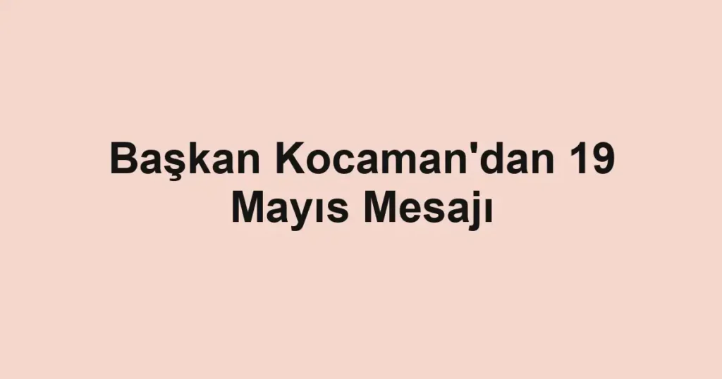 Başkan Kocaman'dan 19 Mayıs Mesajı