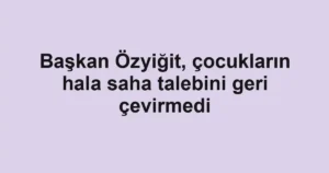 Başkan Özyiğit, çocukların hala saha talebini geri çevirmedi