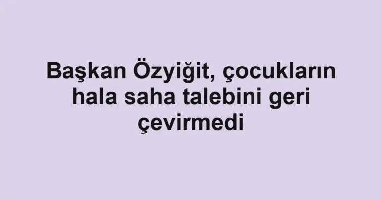 Başkan Özyiğit, çocukların hala saha talebini geri çevirmedi